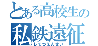 とある高校生の私鉄遠征（してつえんせい）