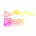 とある嘘と真実の監察医（コロナー）