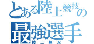 とある陸上競技の最強選手（陸上無双）