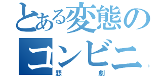 とある変態のコンビニでの（悲劇）