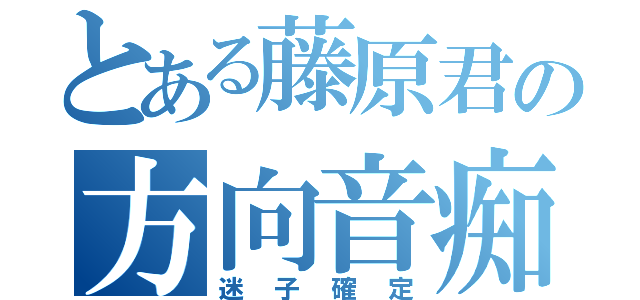 とある藤原君の方向音痴（迷子確定）