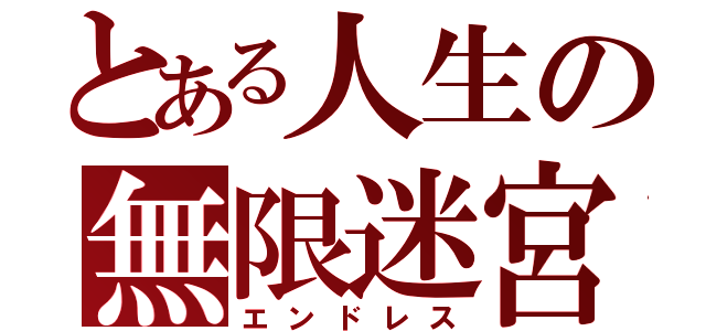 とある人生の無限迷宮（エンドレス）