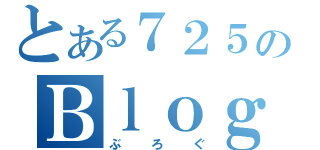 とある７２５のＢｌｏｇ（ぶろぐ）