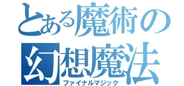 とある魔術の幻想魔法（ファイナルマジック）