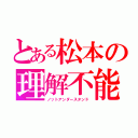 とある松本の理解不能（ノットアンダースタンド）