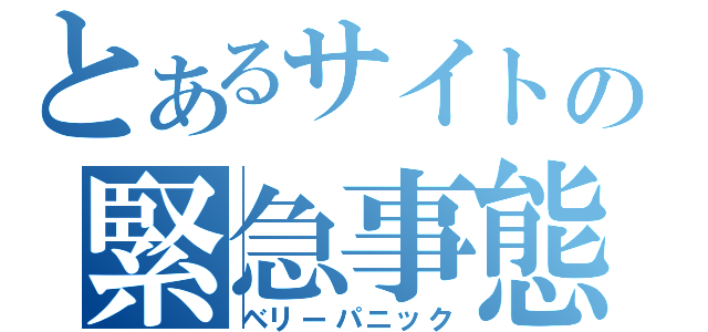 とあるサイトの緊急事態（ベリーパニック）