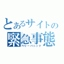 とあるサイトの緊急事態（ベリーパニック）