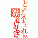 とある気まぐれの鉄道好き（）