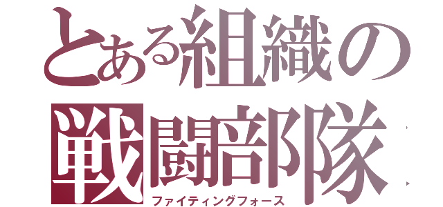 とある組織の戦闘部隊（ファイティングフォース）