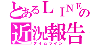 とあるＬＩＮＥの近況報告（タイムライン）