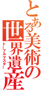 とある美術の世界遺産（ドーブルマスター）