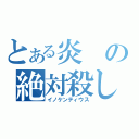 とある炎の絶対殺し（イノケンティウス）