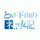 とある下山のネッ友記録（友達いないー）