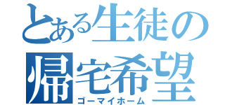 とある生徒の帰宅希望（ゴーマイホーム）