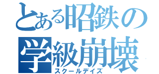 とある昭鉄の学級崩壊（スクールデイズ）