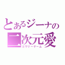 とあるジーナの二次元愛（エヴリーゲーム）