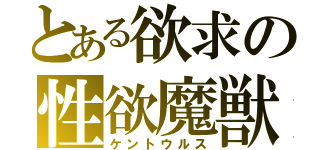 とある欲求の性欲魔獣（ケントウルス）