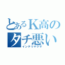 とあるＫ高のタチ悪い（インテリヤクザ）