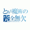 とある魔術の完全無欠（ティリメンジャコ）