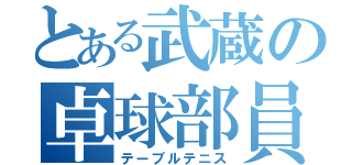 とある武蔵の卓球部員（テーブルテニス）