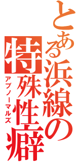 とある浜線の特殊性癖（アブノーマルズ）