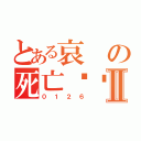 とある哀の死亡笔记·Ⅱ（０１２６）