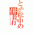 とある松中の併殺打（インデックス）