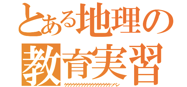 とある地理の教育実習（ケケケケケケケケケケケケケケケケケッペン）