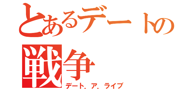 とあるデートの戦争（デート．ア．ライブ）