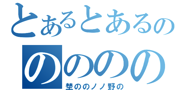 とあるとあるのののののの（埜ののノノ野の）