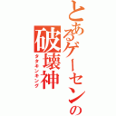 とあるゲーセンの破壊神（タタキンキング）