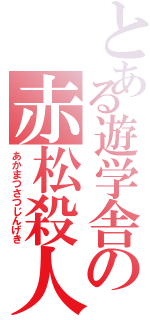 とある遊学舎の赤松殺人劇（あかまつさつじんげき）