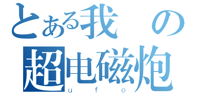 とある我係の超电磁炮（ｕｆｏ）