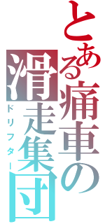 とある痛車の滑走集団（ドリフター）