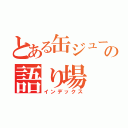 とある缶ジュースの語り場（インデックス）