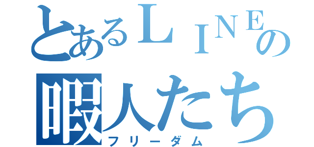 とあるＬＩＮＥの暇人たち（フリーダム）