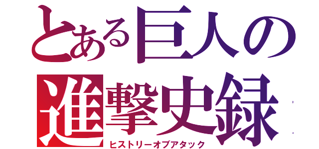 とある巨人の進撃史録（ヒストリーオブアタック）