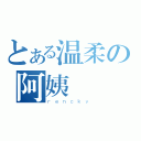 とある温柔の阿姨（ｒｅｎｃｋｙ）