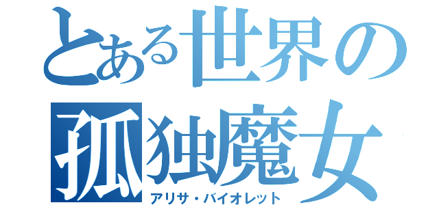 とある世界の孤独魔女（アリサ・バイオレット）