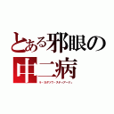 とある邪眼の中二病（ラ・ヨダソウ・スティアーナ」）