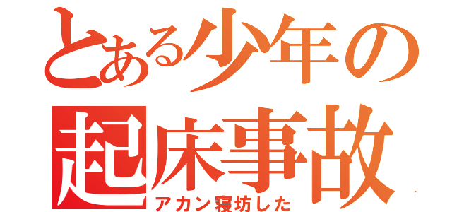 とある少年の起床事故（アカン寝坊した）