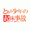 とある少年の起床事故（アカン寝坊した）