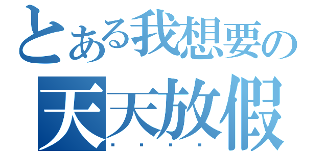 とある我想要の天天放假（囧囧囧囧）