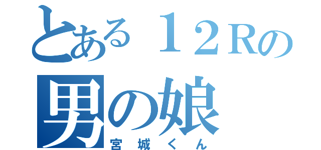 とある１２Ｒの男の娘（宮城くん）