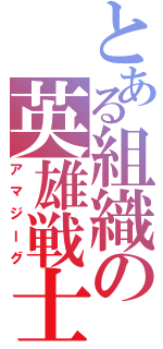 とある組織の英雄戦士（アマジーグ）