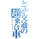 とある交通の超乗合車（バスバスバス）