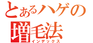 とあるハゲの増毛法（インデックス）