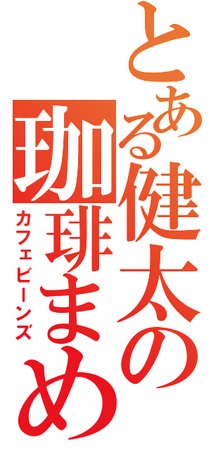 とある健太の珈琲まめ（カフェビーンズ）