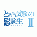 とある試験の受験生Ⅱ（イグザミニー）