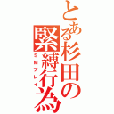 とある杉田の緊縛行為（ＳＭプレイ）